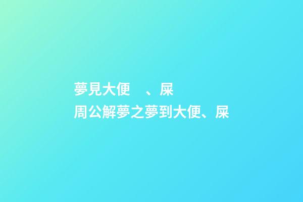 夢見大便、屎　周公解夢之夢到大便、屎
